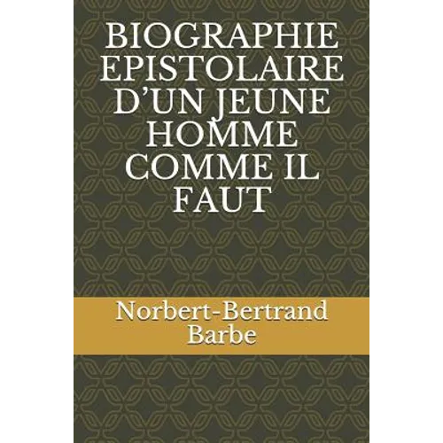 Biographie Epistolaire d'Un Jeune Homme Comme Il Faut