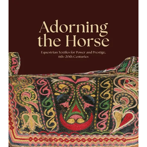 Adorning the Horse: Equestrian Textiles for Power and Prestige, 6th-20th Centuries