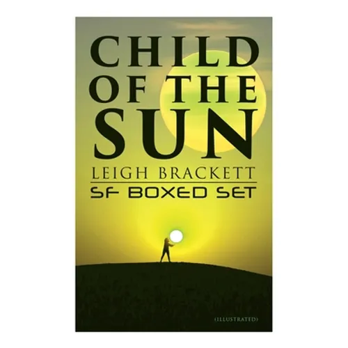 Child of the Sun: Leigh Brackett SF Boxed Set (Illustrated): Black Amazon of Mars, Child of the Sun, Citadel of Lost Ships, Enchantress of Venus, Outp