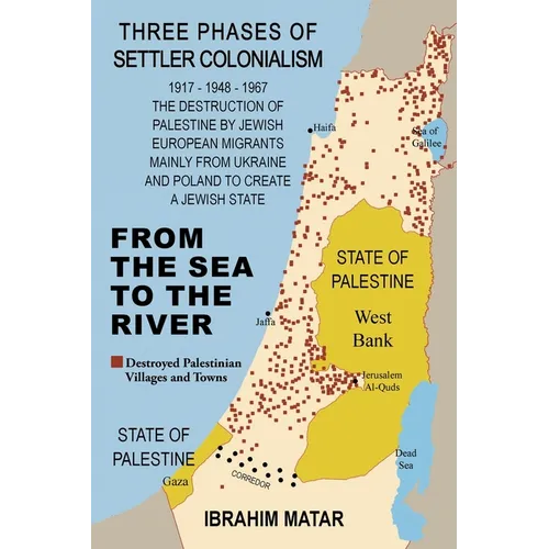 From The Sea To The River: Three Phases of Settler Colonialism The Destruction of Historical Palestine by European Migrants to Create a Jewish State 1