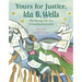 Yours for Justice, Ida B. Wells: The Daring Life of a Crusading Journalist