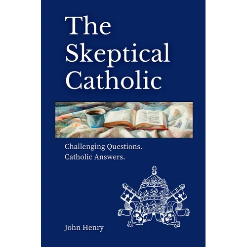 The Skeptical Catholic: Challenging Questions. Catholic Answers.