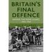 Britain's Final Defence: Arming the Home Guard 1940-1944