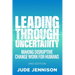 Leading Through Uncertainty - 2nd Edition: Making Disruptive Change Work for Humans
