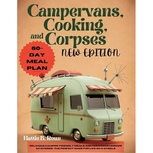 Campervans, Cooking, and Corpses New Edition: Delicious Camper-Friendly Meals and Humorous Murder Mysteries-The Perfect Guide for Life on 4 Wheels