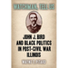 Watchman, Tell Us: John J. Bird and Black Politics in Post-Civil War Illinois