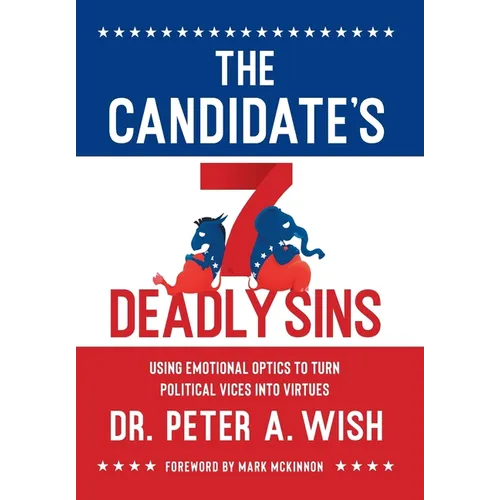 The Candidate's 7 Deadly Sins: Using Emotional Optics to Turn Political Vices into Virtues