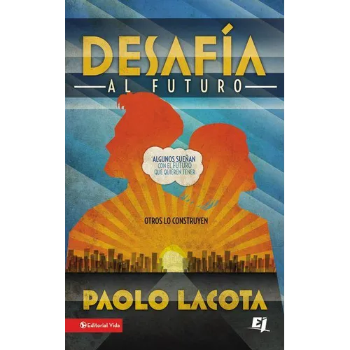 Desafia al Futuro: Algunos Suenan Con el Futuro Que Quieren Tener, Otros Lo Construyen = Challeges the Future = Challeges the Future