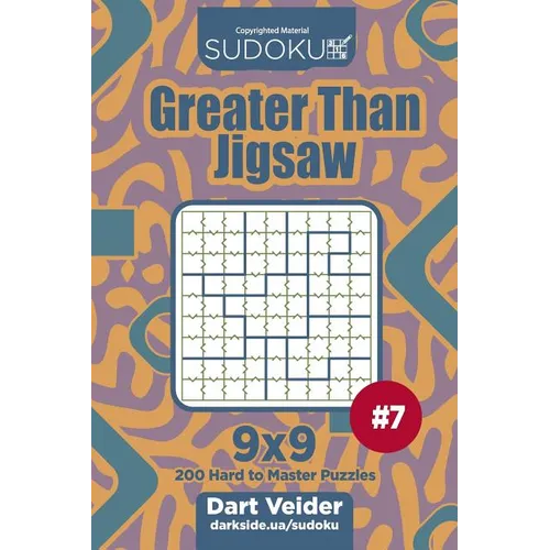 Sudoku Greater Than Jigsaw - 200 Hard to Master Puzzles 9x9 (Volume 7)
