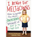I Brake for Meltdowns: How to Handle the Most Exasperating Behavior of Your 2- To 5-Year-Old