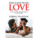 Don't Give Up On Love: The Ultimate Guide To Bringing Happiness Into Your Marriage