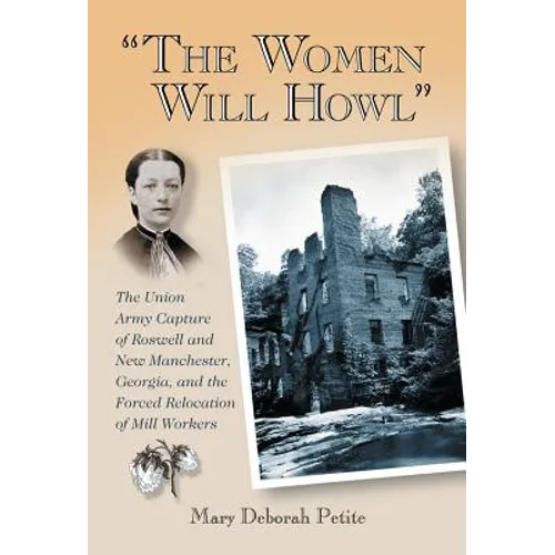 "The Women Will Howl": The Union Army Capture of Roswell and New Manchester, Georgia, and the Forced Relocation of Mill Workers