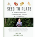 Seed to Table - A Homesteading Gardening Guide & Cookbook: A Homesteading Gardening Guide and Cookbook