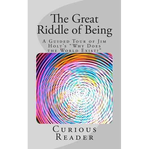 The Great Riddle of Being: A Guided Tour of Jim Holt's "Why Does the World Exist?"