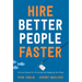 Hire Better People Faster: A Proven System for Attracting the Employees You Want