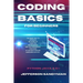 Coding Basics for Beginners: The Smart Way to Approach the World of Computer Programming and the Fundamental Functions of the Most Popular Languages S
