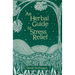 An Herbal Guide to Stress Relief: Gentle Remedies and Techniques for Healing and Calming the Nervous System
