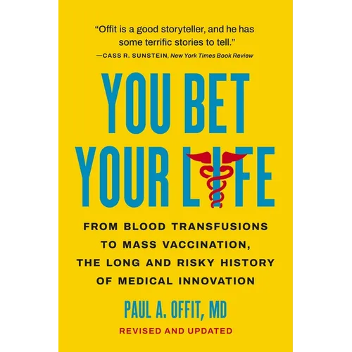 You Bet Your Life: From Blood Transfusions to Mass Vaccination, the Long and Risky History of Medical Innovation