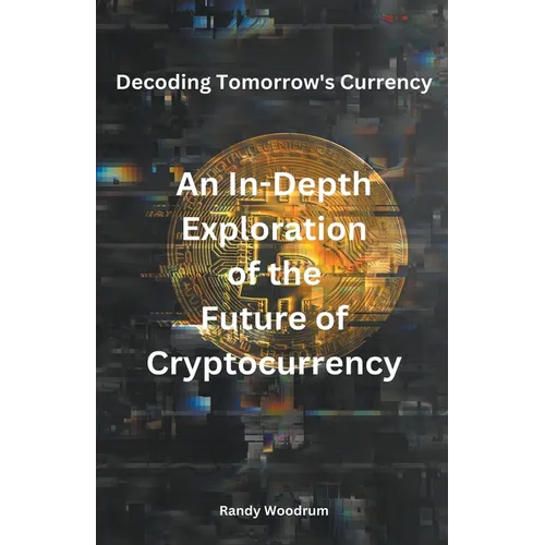 Decoding Tomorrow's Currency: An In-Depth Exploration of the Future of Cryptocurrency