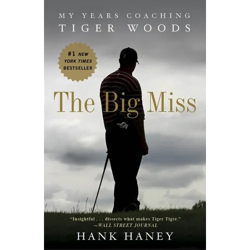 The Big Miss: My Years Coaching Tiger Woods