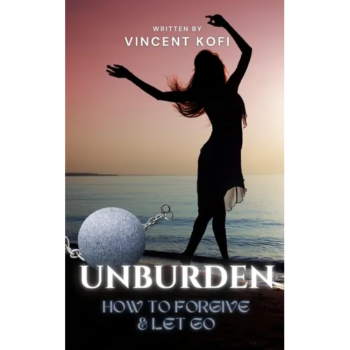Unburden: How to Forgive and Let Go