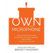 Own the Microphone: How 50 of the World's Best Professional Speakers Launched Their Careers (And How You Can, Too!)