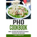 PHO Cookbook: Simple, Delicious and Authentic Vietnamese PHO Recipes for Your Family