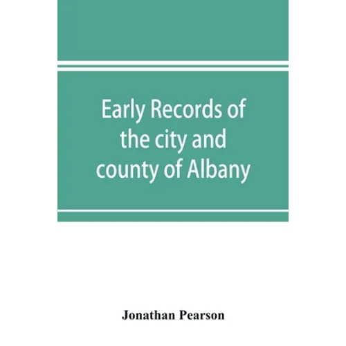 Early records of the city and county of Albany, and colony of Rensselaerswyck (1656-1675)