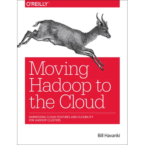 Moving Hadoop to the Cloud: Harnessing Cloud Features and Flexibility for Hadoop Clusters