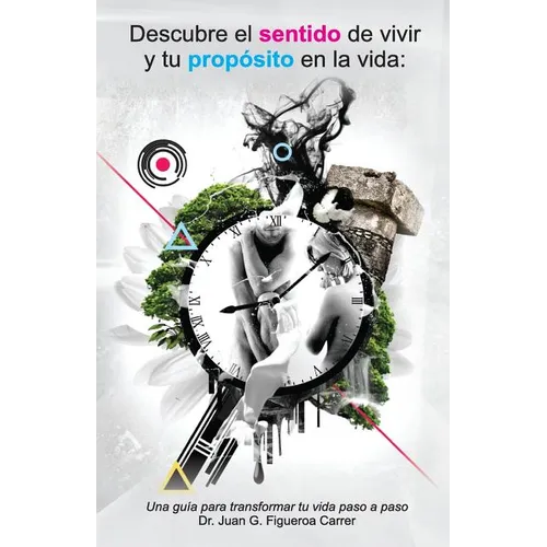 Descubre el sentido de vivir y tu proposito en la vida: Una guía para transformar tu vida paso a paso