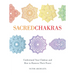 Sacred Chakras: Understand Your Chakras and How to Harness Their Power