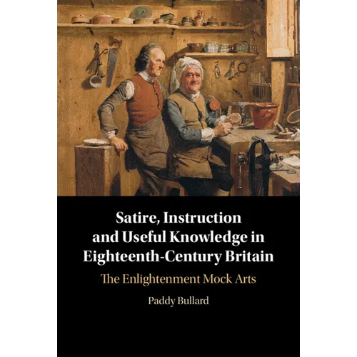 Satire, Instruction and Useful Knowledge in Eighteenth-Century Britain