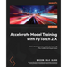 Accelerate Model Training with PyTorch 2.X: Build more accurate models by boosting the model training process