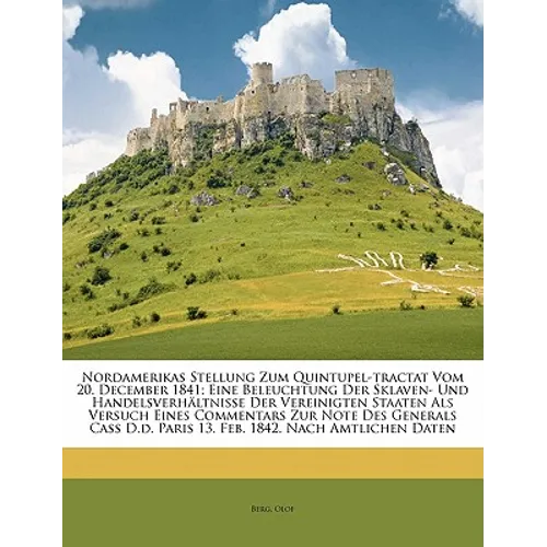 Nordamerikas Stellung Zum Quintupel-tractat Vom 20. December 1841; Eine Beleuchtung Der Sklaven- Und Handelsverhältnisse Der Vereinigten Staaten Als V