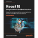 React 18 Design Patterns and Best Practices - Fourth Edition: Design, build, and deploy production-ready web applications with React by leveraging ind
