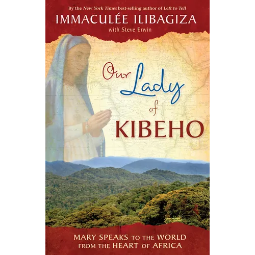 Our Lady of Kibeho: Mary Speaks to the World from the Heart of Africa