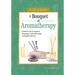 A Bouquet of Aromatherapy: Essential Oils & Fragrant Massage, Floral Remedies & Elegant Extracts