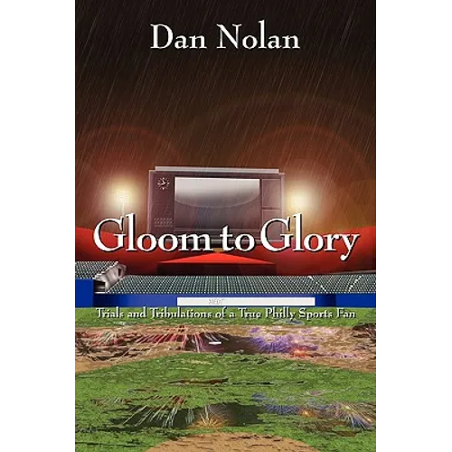 Gloom to Glory: Trials and Tribulations of a True Philly Sports Fan