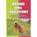 Briard Dog Behaviors: How To Train Your Briard Dog To Be A Good And Friendly Dog: How To Train A Briard Puppy To Do Things