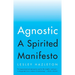 Agnostic: A Spirited Manifesto