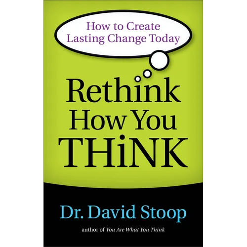 Rethink How You Think: How to Create Lasting Change Today