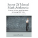 Secret of Mental Math Arithmetic: 70 Secrets to Super Speed Calculation & Amazing Math Tricks: How to Do Math Without a Calculator