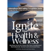 Ignite Your Health and Wellness: Healing stories by those who have transformed their physical, mental and emotional lives