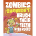 Zombies Shouldn't Brush Their Teeth with Rocks