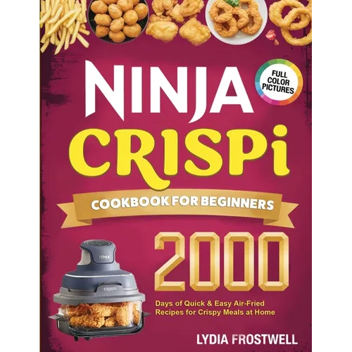 Ninja Crispi Cookbook for Beginners: 2000 Days of Quick & Easy Air-Fried Recipes for Crispy Meals at Home