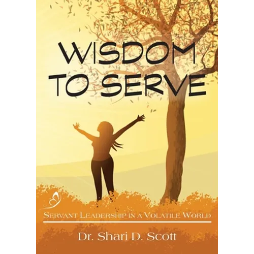 Wisdom to Serve: Servant Leadership in a Volatile World