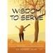 Wisdom to Serve: Servant Leadership in a Volatile World