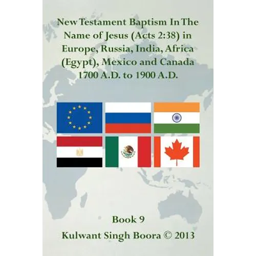 New Testament Baptism in the Name of Jesus (Acts 2: 38) in Europe, Russia, India, Africa (Egypt), Mexico and Canada 1700 A.D. to 1900 A.D.: Book 9