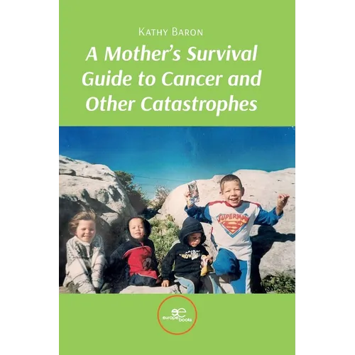 A Mother's Survival Guide to Cancer and Other Catastrophes