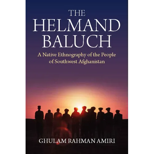 The Helmand Baluch: A Native Ethnography of the People of Southwest Afghanistan